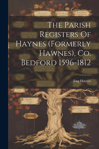 The Parish Registers Of Haynes (formerly Hawnes), Co. Bedford 1596-1812