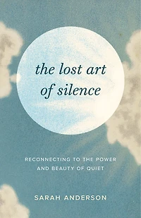 the Lost Art of Silence: Reconnecting to Power and Beauty Quiet