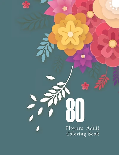 80 Flowers Adult Coloring Book: Flower Lover Gifts For Women