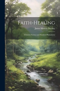 Faith-Healing: Christian Science and Kindred Phenomena