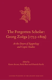 The Forgotten Scholar: Georg Zoëga (1755-1809): At the Dawn of Egyptology and Coptic Studies