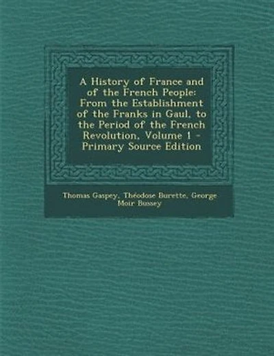 A History of France and of the French People: From the Establishment of the Franks in Gaul, to the Period of the French Revolution, Volume 1 - Pr