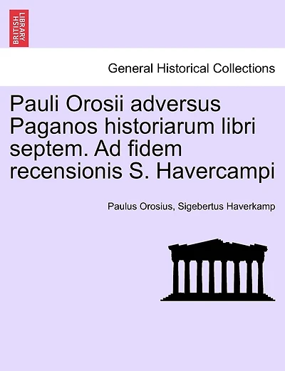 Pauli Orosii adversus Paganos historiarum libri septem. Ad fidem recensionis S. Havercampi