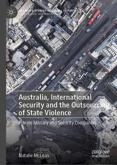 Australia, International Security and the Outsourcing of State Violence: Private Military Companies