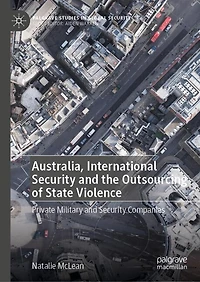 Australia, International Security and the Outsourcing of State Violence: Private Military Companies