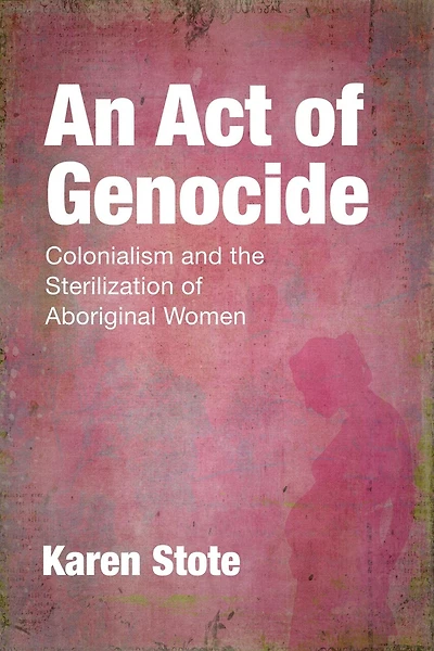 An Act Of Genocide: Colonialism And The Sterilization Of Aboriginal Women