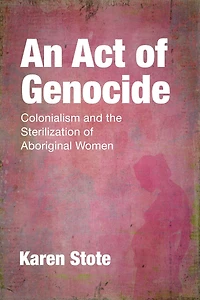 An Act Of Genocide: Colonialism And The Sterilization Of Aboriginal Women