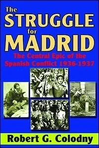the Struggle for Madrid: Central Epic of Spanish Conflict 1936-1937