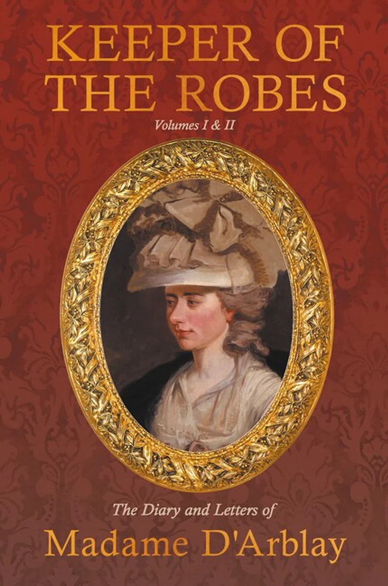 Keeper of The Robes - Diary and Letters Madame D'Arblay: Volumes I & II