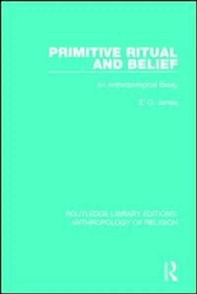 Primitive Ritual And Belief: An Anthropological Essay