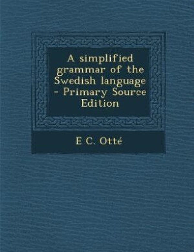 A simplified grammar of the Swedish language - Primary Source Edition