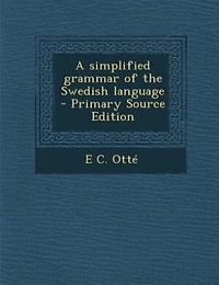 A simplified grammar of the Swedish language  - Primary Source Edition