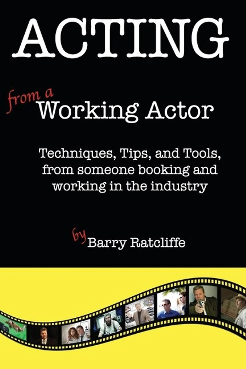 Acting from a Working Actor: Techniques, Tips, and Tools, from someone booking and working in the industry.