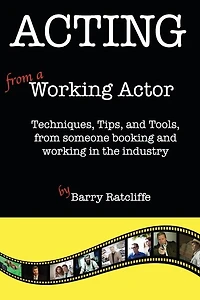 Acting from a Working Actor: Techniques, Tips, and Tools, from someone booking and working in the industry.