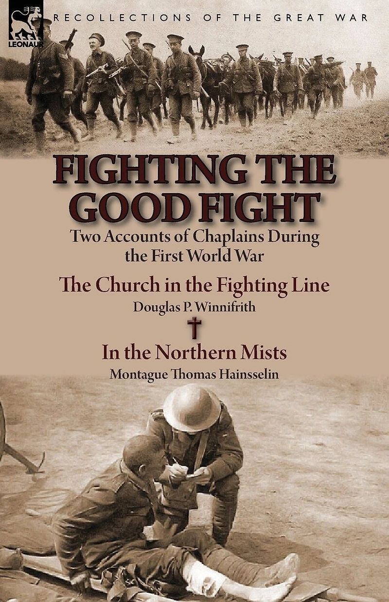 Fighting the Good Fight: Two Accounts of Chaplains During First World War-The Church Line by Douglas P. Winnifrith &