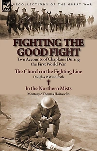 Fighting the Good Fight: Two Accounts of Chaplains During First World War-The Church Line by Douglas P. Winnifrith &