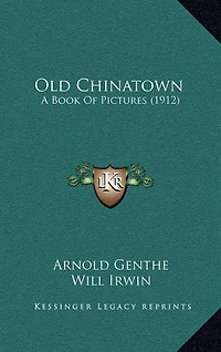 Old Chinatown: A Book Of Pictures (1912)