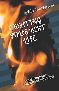 Creating Your Best Life: Your Thoughts, Your Words, Your Life