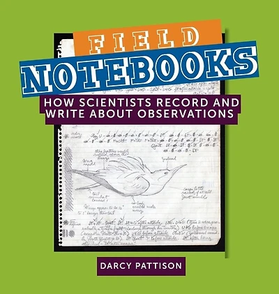 Field Notebooks: How Scientists Record And Write About Observations