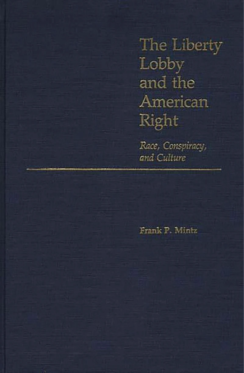 The Liberty Lobby and the American Right: Race, Conspiracy, and Culture