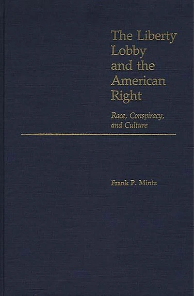 The Liberty Lobby and the American Right: Race, Conspiracy, and Culture