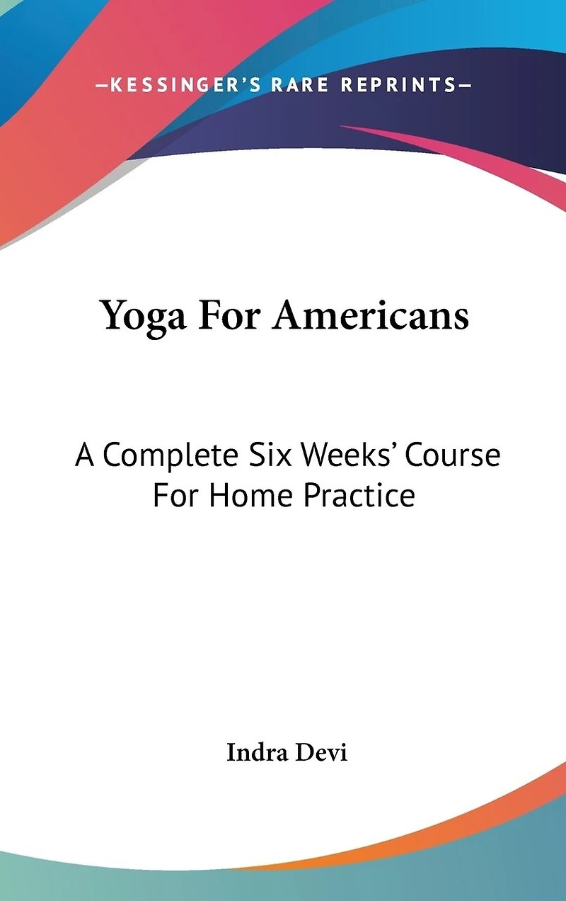 Yoga For Americans: A Complete Six Weeks' Course For Home Practice