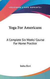 Yoga For Americans: A Complete Six Weeks' Course For Home Practice