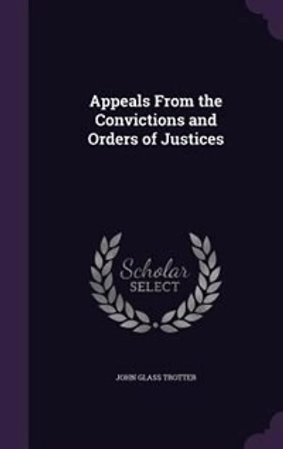 Appeals From the Convictions and Orders of Justices (Classic Reprint)