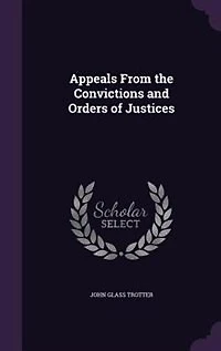 Appeals From the Convictions and Orders of Justices (Classic Reprint)