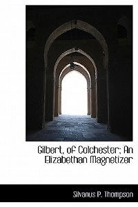 Gilbert, of Colchester; an Elizabethan Magnetizer