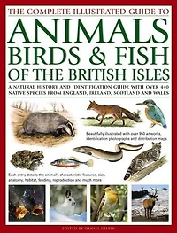 the Complete Illustrated Guide to Animals, Birds & Fish of British Isles: A Natural History And Identification With Over 440 Native Species From England, Ireland, Scotland Wales, Beautifully 950 Artworks