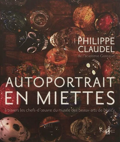 Autoportrait en miettes : à travers les chefs-d'oeuvre du Musée des beaux-arts de Nancy: à travers les chefs-d'oeuvre du Musée des beaux-arts de Nancy