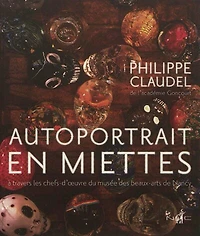 Autoportrait en miettes : à travers les chefs-d'oeuvre du Musée des beaux-arts de Nancy: à travers les chefs-d'oeuvre du Musée des beaux-arts de Nancy