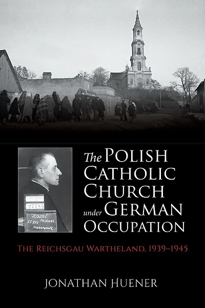 The Polish Catholic Church Under German Occupation: Reichsgau Wartheland, 1939-1945