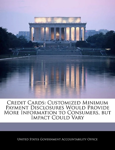 Credit Cards: Customized Minimum Payment Disclosures Would Provide More Information to Consumers, But Impact Could Vary