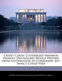 Credit Cards: Customized Minimum Payment Disclosures Would Provide More Information to Consumers, But Impact Could Vary