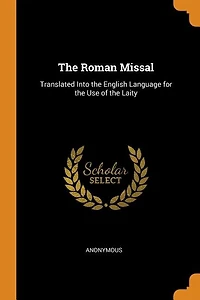 the Roman Missal: Translated Into English Language for Use of Laity (Classic Reprint)