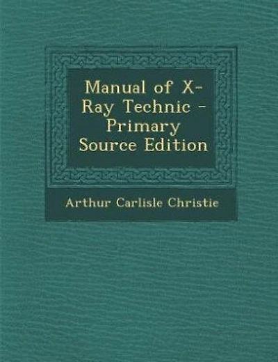 Manual of X-Ray Technic - Primary Source Edition