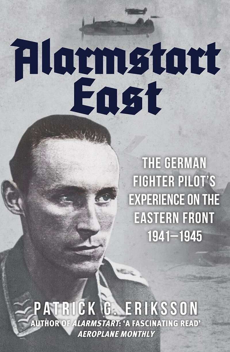 Alarmstart East: The German Fighter Pilot's Experience On Eastern Front 1941-1945