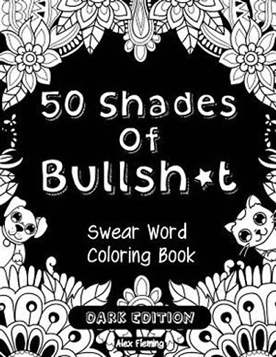 50 Shades Of Bullsh*t: Dark Edition: Swear Word Coloring Book