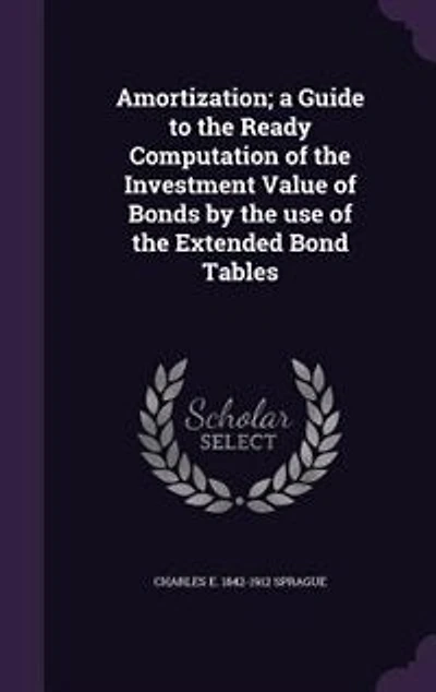Amortization: A Guide to the Ready Computation of Investment Value Bonds by Use Extended Bond T