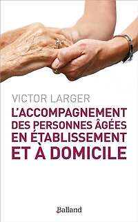 L' accompagnement des personnes âgées en établissement et à domicile