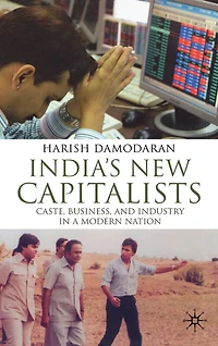 India's New Capitalists: Caste, Business, And Industry A Modern Nation