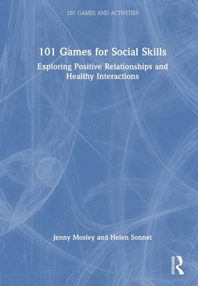 101 Games for Social Skills: Exploring Positive Relationships and Healthy Interactions