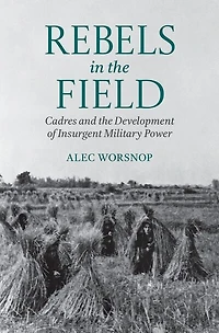 Rebels the Field: Cadres and Development of Insurgent Military Power