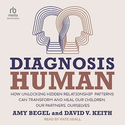 Diagnosis Human: How Unlocking Hidden Relationship Patterns Can Transform and Heal Our Children, Partners, Ourselves