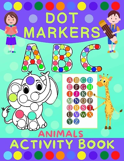 Dot Markers Activity Book for Kids: Dot Art Coloring Book for Toddlers Ages 2-7 Do a Dot Markers Activity Book Alphabet Letters, Numbers & Animals