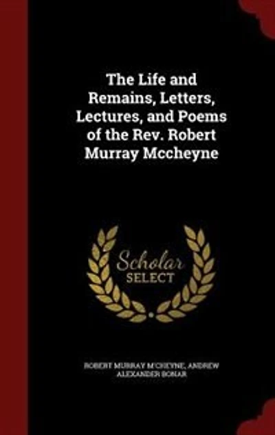 The Life and Remains, Letters, Lectures, and Poems of the Rev. Robert Murray Mccheyne