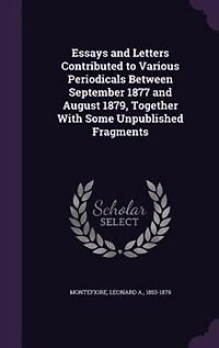 Essays and Letters Contributed to Various Periodicals Between September 1877 August 1879, Together With Some Unpublished Fragments (Classic Reprint)