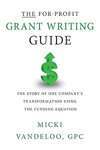 THE For-Profit Grant Writing Guide: The Story of One Company's Transformation Using the Funding Equation